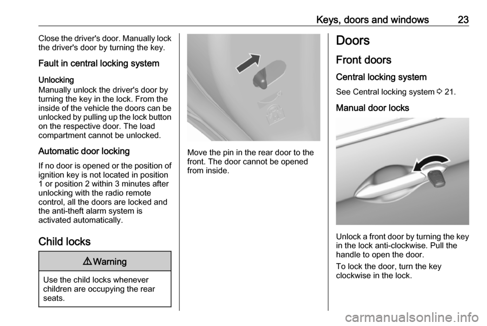 VAUXHALL VIVA 2018.5 Owners Guide Keys, doors and windows23Close the drivers door. Manually lockthe drivers door by turning the key.
Fault in central locking system
Unlocking
Manually unlock the drivers door by
turning the key in t VAUXHALL VIVA 2018.5 Owners Guide Keys, doors and windows23Close the drivers door. Manually lockthe drivers door by turning the key.
Fault in central locking system
Unlocking
Manually unlock the drivers door by
turning the key in t