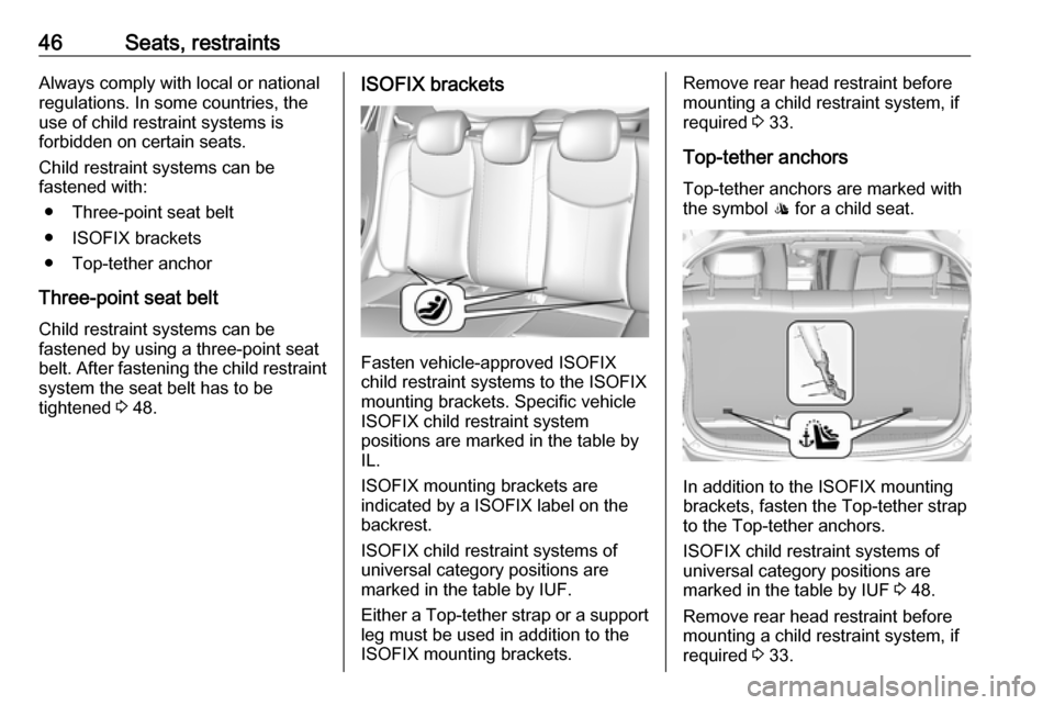 VAUXHALL VIVA 2018.5 Service Manual 46Seats, restraintsAlways comply with local or national
regulations. In some countries, the
use of child restraint systems is
forbidden on certain seats.
Child restraint systems can be
fastened with:
VAUXHALL VIVA 2018.5 Service Manual 46Seats, restraintsAlways comply with local or national
regulations. In some countries, the
use of child restraint systems is
forbidden on certain seats.
Child restraint systems can be
fastened with: