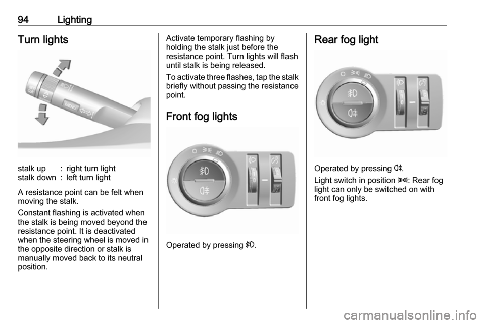 VAUXHALL VIVA 2018.5 Owners Manual 94LightingTurn lightsstalk up:right turn lightstalk down:left turn light
A resistance point can be felt when
moving the stalk.
Constant flashing is activated when
the stalk is being moved beyond the
r VAUXHALL VIVA 2018.5 Owners Manual 94LightingTurn lightsstalk up:right turn lightstalk down:left turn light
A resistance point can be felt when
moving the stalk.
Constant flashing is activated when
the stalk is being moved beyond the
r