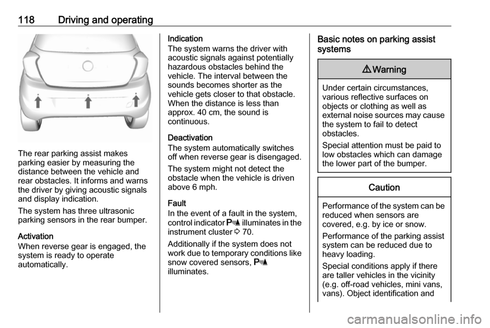 VAUXHALL VIVA 2019 Owners Manual 118Driving and operating
The rear parking assist makes
parking easier by measuring the
distance between the vehicle and
rear obstacles. It informs and warns
the driver by giving acoustic signals
and d VAUXHALL VIVA 2019 Owners Manual 118Driving and operating
The rear parking assist makes
parking easier by measuring the
distance between the vehicle and
rear obstacles. It informs and warns
the driver by giving acoustic signals
and d