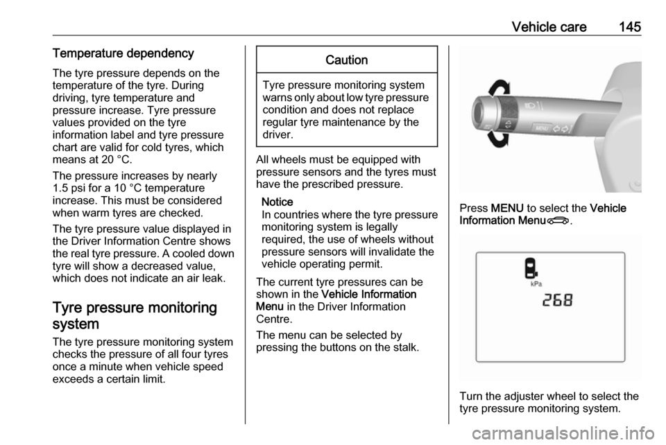 VAUXHALL VIVA 2019  Owners Manual Vehicle care145Temperature dependencyThe tyre pressure depends on the
temperature of the tyre. During
driving, tyre temperature and
pressure increase. Tyre pressure
values provided on the tyre
informa