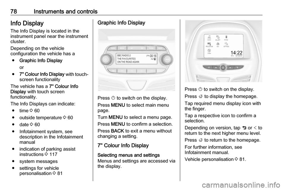 VAUXHALL VIVA 2019 Owners Manual 78Instruments and controlsInfo DisplayThe Info Display is located in the
instrument panel near the instrument
cluster.
Depending on the vehicle
configuration the vehicle has a
● Graphic Info Display VAUXHALL VIVA 2019 Owners Manual 78Instruments and controlsInfo DisplayThe Info Display is located in the
instrument panel near the instrument
cluster.
Depending on the vehicle
configuration the vehicle has a
● Graphic Info Display