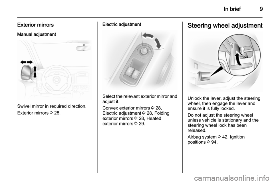 VAUXHALL VIVARO 2014 User Guide In brief9
Exterior mirrors
Manual adjustment
Swivel mirror in required direction.
Exterior mirrors 3 28.
Electric adjustment
Select the relevant exterior mirror and
adjust it.
Convex exterior mirrors VAUXHALL VIVARO 2014 User Guide In brief9
Exterior mirrors
Manual adjustment
Swivel mirror in required direction.
Exterior mirrors 3 28.
Electric adjustment
Select the relevant exterior mirror and
adjust it.
Convex exterior mirrors