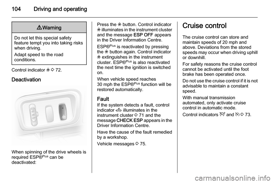 VAUXHALL VIVARO 2014 User Guide 104Driving and operating9Warning
Do not let this special safety
feature tempt you into taking risks
when driving.
Adapt speed to the road
conditions.
Control indicator v 3 72.
Deactivation
When spin VAUXHALL VIVARO 2014 User Guide 104Driving and operating9Warning
Do not let this special safety
feature tempt you into taking risks
when driving.
Adapt speed to the road
conditions.
Control indicator v 3 72.
Deactivation
When spin