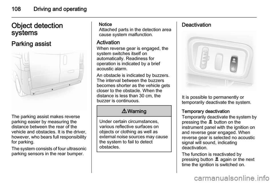 VAUXHALL VIVARO 2014 Owners Manual 108Driving and operatingObject detection
systems
Parking assist
The parking assist makes reverse
parking easier by measuring the
distance between the rear of the
vehicle and obstacles. It is the drive VAUXHALL VIVARO 2014 Owners Manual 108Driving and operatingObject detection
systems
Parking assist
The parking assist makes reverse
parking easier by measuring the
distance between the rear of the
vehicle and obstacles. It is the drive