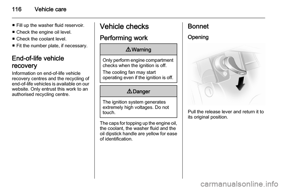 VAUXHALL VIVARO 2014 User Guide 116Vehicle care
■ Fill up the washer fluid reservoir.
■ Check the engine oil level.
■ Check the coolant level.
■ Fit the number plate, if necessary.
End-of-life vehicle
recovery
Information on VAUXHALL VIVARO 2014 User Guide 116Vehicle care
■ Fill up the washer fluid reservoir.
■ Check the engine oil level.
■ Check the coolant level.
■ Fit the number plate, if necessary.
End-of-life vehicle
recovery
Information on