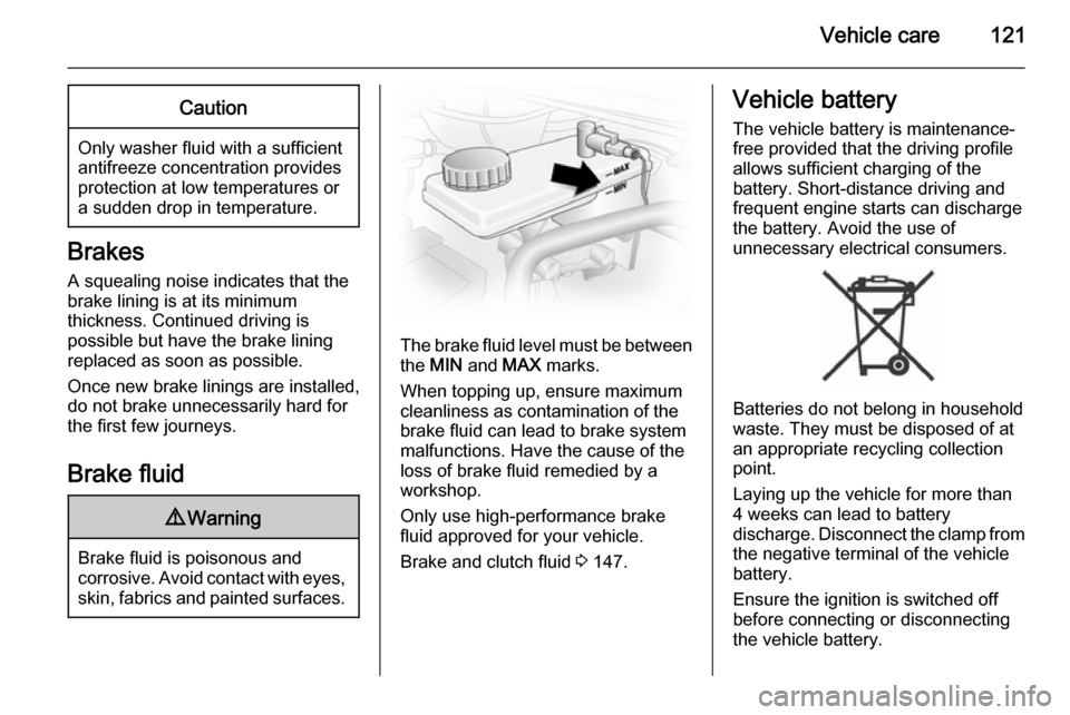 VAUXHALL VIVARO 2014  Owners Manual Vehicle care121Caution
Only washer fluid with a sufficient
antifreeze concentration provides
protection at low temperatures or
a sudden drop in temperature.
Brakes
A squealing noise indicates that the