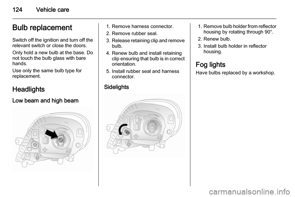 VAUXHALL VIVARO 2014 Owners Manual 124Vehicle careBulb replacement
Switch off the ignition and turn off the relevant switch or close the doors.
Only hold a new bulb at the base. Do
not touch the bulb glass with bare
hands.
Use only the VAUXHALL VIVARO 2014 Owners Manual 124Vehicle careBulb replacement
Switch off the ignition and turn off the relevant switch or close the doors.
Only hold a new bulb at the base. Do
not touch the bulb glass with bare
hands.
Use only the