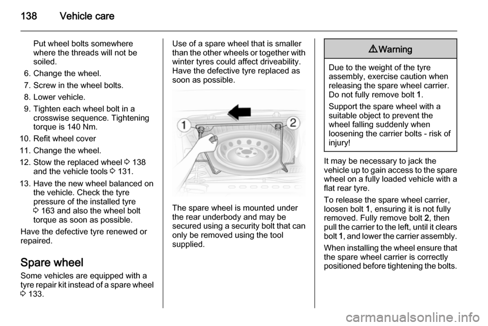 VAUXHALL VIVARO 2014 Owners Manual 138Vehicle care
Put wheel bolts somewhere
where the threads will not be
soiled.
6. Change the wheel.
7. Screw in the wheel bolts.
8. Lower vehicle.
9. Tighten each wheel bolt in a crosswise sequence. VAUXHALL VIVARO 2014 Owners Manual 138Vehicle care
Put wheel bolts somewhere
where the threads will not be
soiled.
6. Change the wheel.
7. Screw in the wheel bolts.
8. Lower vehicle.
9. Tighten each wheel bolt in a crosswise sequence.