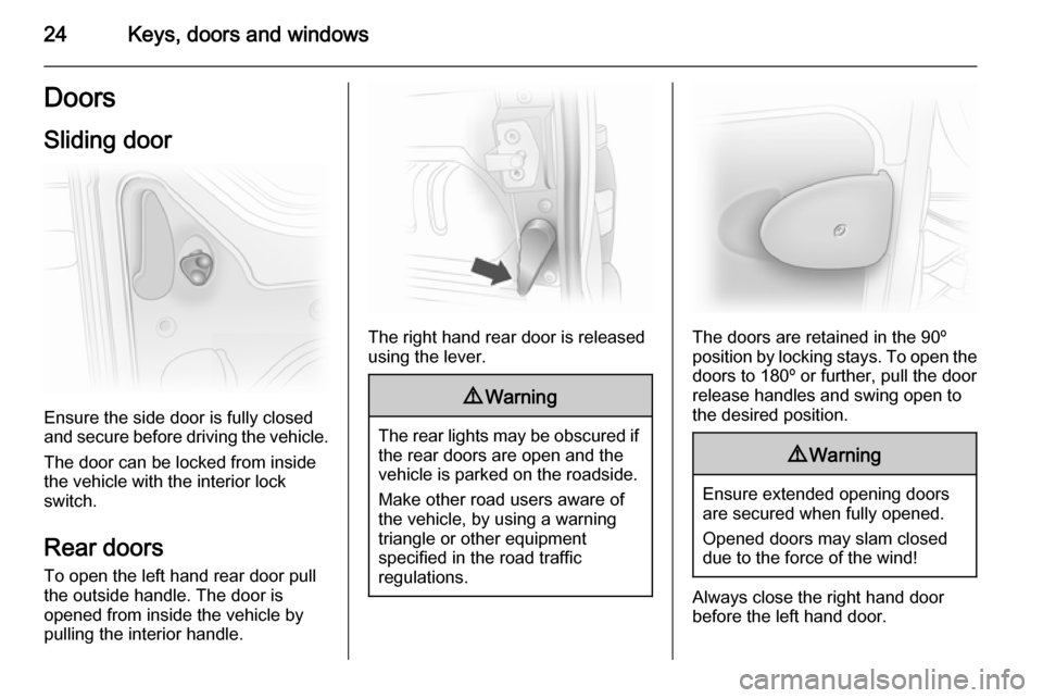VAUXHALL VIVARO 2014  Owners Manual 24Keys, doors and windowsDoors
Sliding door
Ensure the side door is fully closed
and secure before driving the vehicle.
The door can be locked from inside
the vehicle with the interior lock
switch.
Re