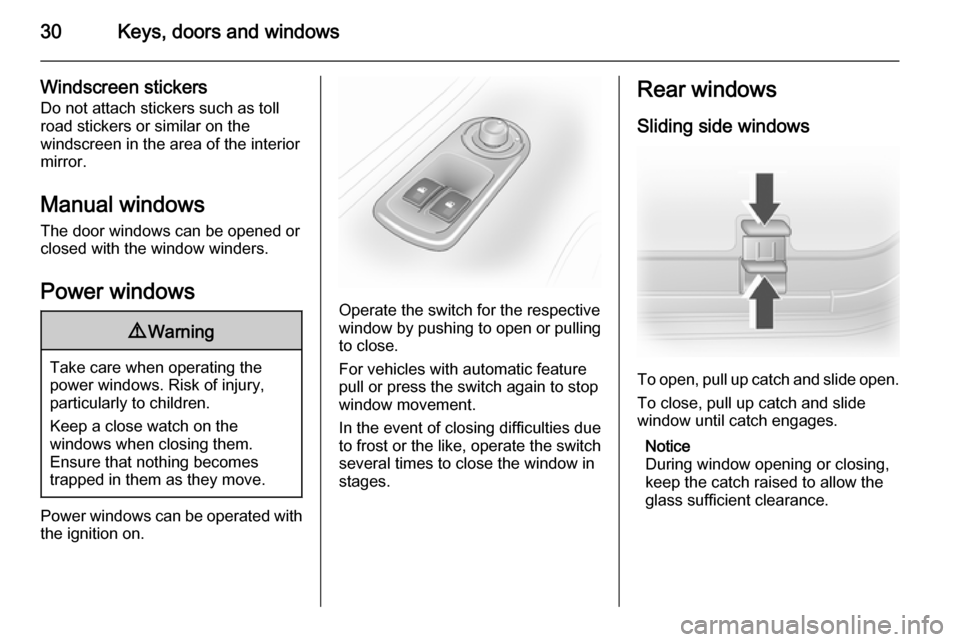 VAUXHALL VIVARO 2014 User Guide 30Keys, doors and windows
Windscreen stickers
Do not attach stickers such as toll
road stickers or similar on the
windscreen in the area of the interior
mirror.
Manual windows
The door windows can be VAUXHALL VIVARO 2014 User Guide 30Keys, doors and windows
Windscreen stickers
Do not attach stickers such as toll
road stickers or similar on the
windscreen in the area of the interior
mirror.
Manual windows
The door windows can be