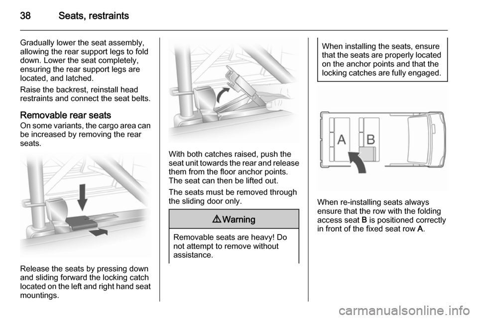 VAUXHALL VIVARO 2014 Owners Guide 38Seats, restraints
Gradually lower the seat assembly,
allowing the rear support legs to fold
down. Lower the seat completely,
ensuring the rear support legs are
located, and latched.
Raise the backre