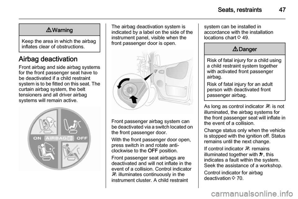 VAUXHALL VIVARO 2014  Owners Manual Seats, restraints479Warning
Keep the area in which the airbag
inflates clear of obstructions.
Airbag deactivation
Front airbag and side airbag systems for the front passenger seat have to
be deactivat