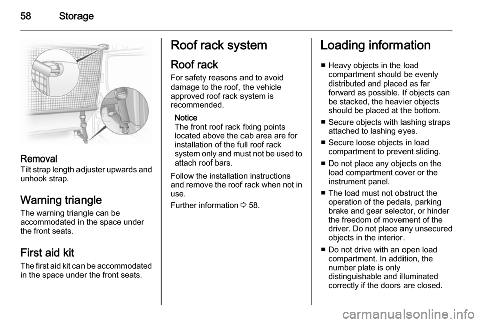 VAUXHALL VIVARO 2014 Workshop Manual 58Storage
Removal
Tilt strap length adjuster upwards and unhook strap.
Warning triangleThe warning triangle can be
accommodated in the space under
the front seats.
First aid kit
The first aid kit can 
