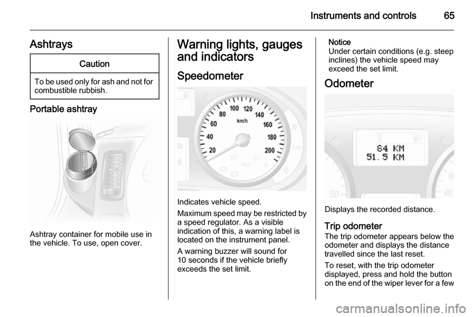 VAUXHALL VIVARO 2014  Owners Manual Instruments and controls65AshtraysCaution
To be used only for ash and not forcombustible rubbish.
Portable ashtray
Ashtray container for mobile use in
the vehicle. To use, open cover.
Warning lights, 