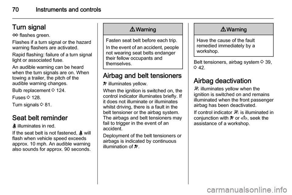 VAUXHALL VIVARO 2014  Owners Manual 70Instruments and controlsTurn signal
O  flashes green.
Flashes if a turn signal or the hazard
warning flashers are activated.
Rapid flashing: failure of a turn signal light or associated fuse.
An aud