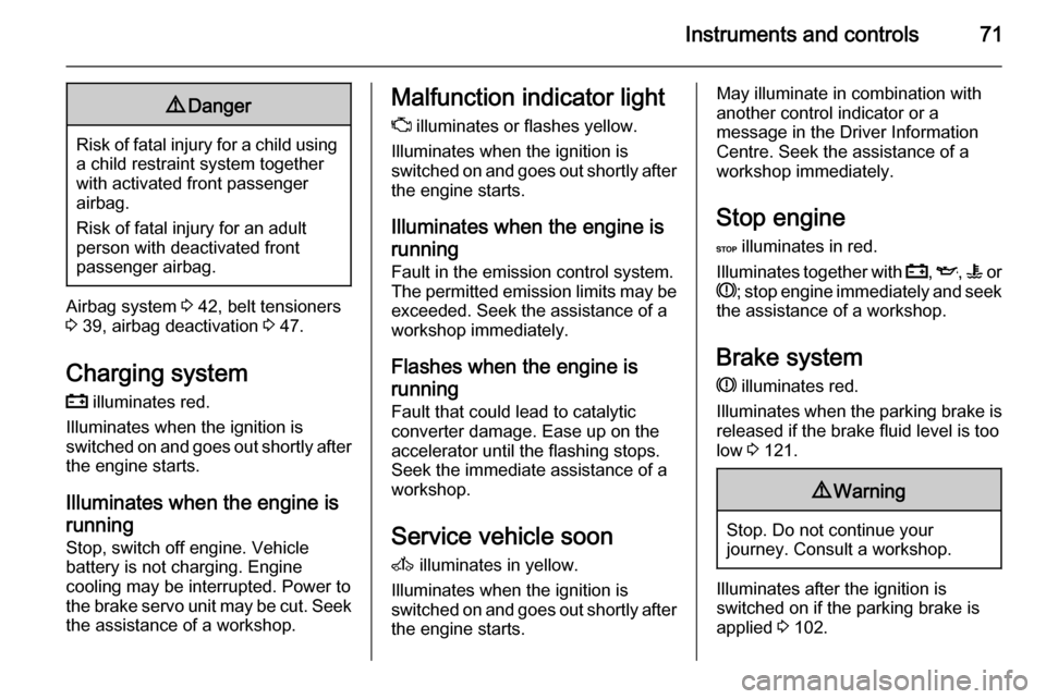 VAUXHALL VIVARO 2014  Owners Manual Instruments and controls719Danger
Risk of fatal injury for a child using
a child restraint system together
with activated front passenger
airbag.
Risk of fatal injury for an adult
person with deactiva