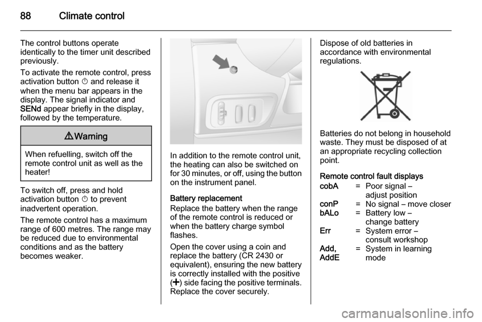 VAUXHALL VIVARO 2014 User Guide 88Climate control
The control buttons operate
identically to the timer unit described
previously.
To activate the remote control, press
activation button X and release it
when the menu bar appears in VAUXHALL VIVARO 2014 User Guide 88Climate control
The control buttons operate
identically to the timer unit described
previously.
To activate the remote control, press
activation button X and release it
when the menu bar appears in