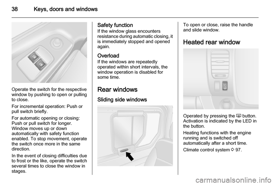 VAUXHALL VIVARO 2014.5 Owners Guide 38Keys, doors and windows
Operate the switch for the respective
window by pushing to open or pulling to close.
For incremental operation: Push or
pull switch briefly.
For automatic opening or closing: