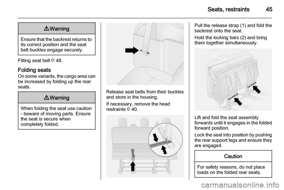 VAUXHALL VIVARO 2014.5 Service Manual Seats, restraints459Warning
Ensure that the backrest returns to
its correct position and the seat
belt buckles engage securely.
Fitting seat belt  3 48.
Folding seats
On some variants, the cargo area 