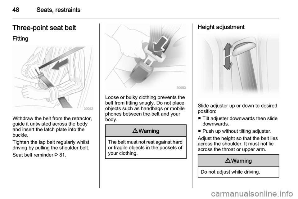 VAUXHALL VIVARO 2014.5 Service Manual 48Seats, restraintsThree-point seat belt
Fitting
Withdraw the belt from the retractor,
guide it untwisted across the body
and insert the latch plate into the
buckle.
Tighten the lap belt regularly whi