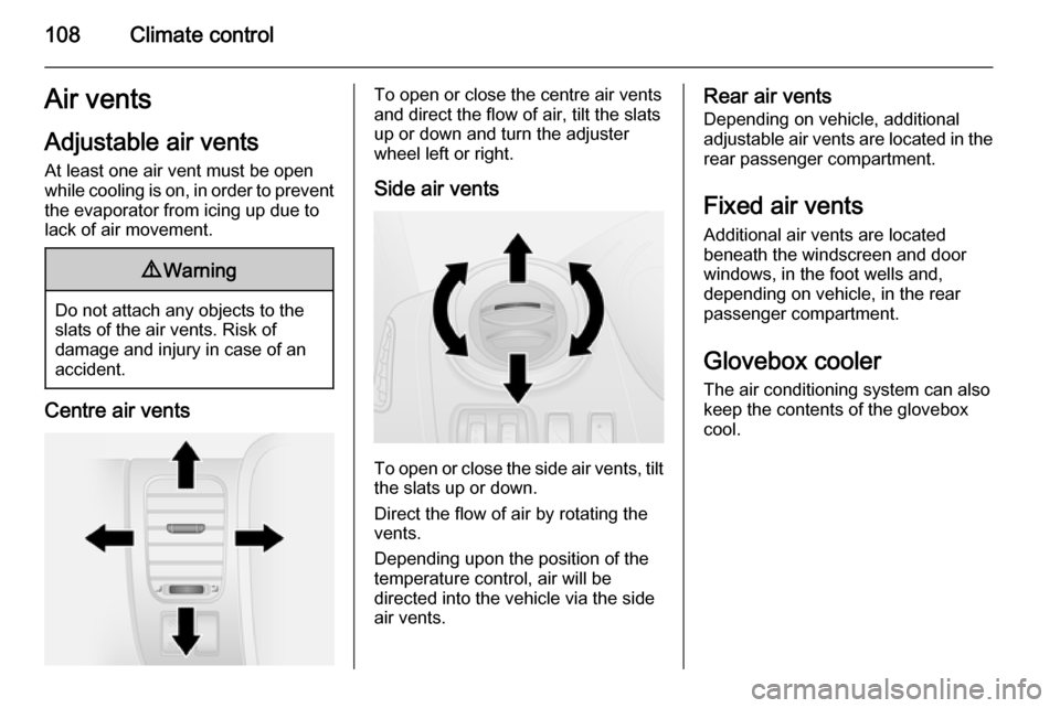 VAUXHALL VIVARO 2015.5  Owners Manual 108Climate controlAir vents
Adjustable air vents At least one air vent must be open
while cooling is on, in order to prevent
the evaporator from icing up due to lack of air movement.9 Warning
Do not a