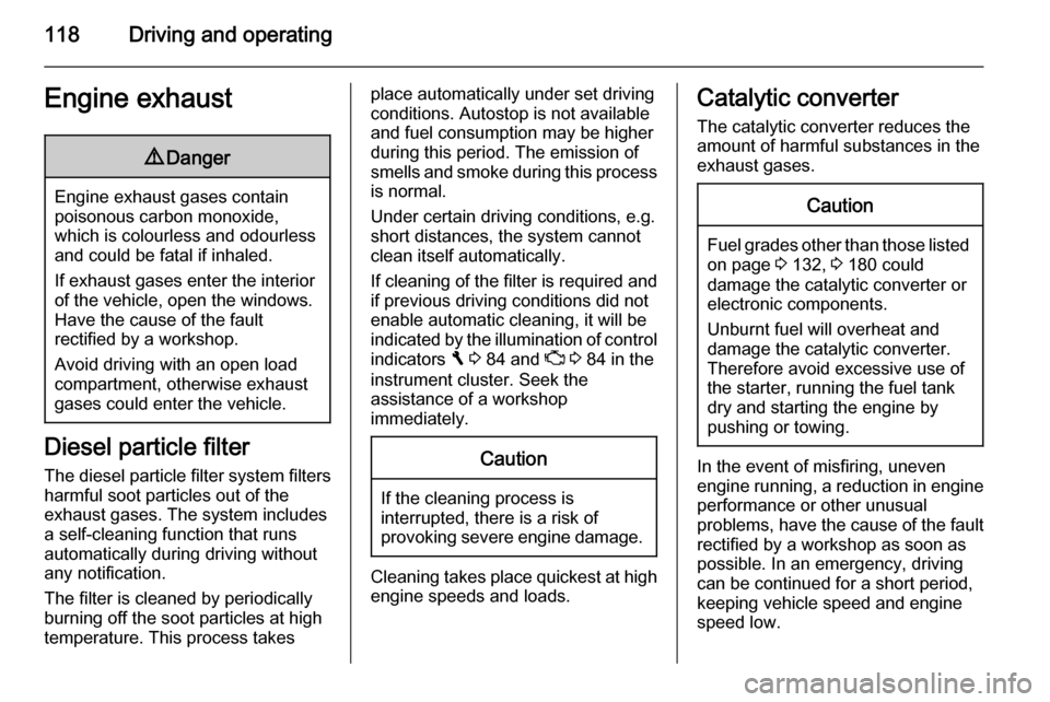 VAUXHALL VIVARO 2015.5  Owners Manual 118Driving and operatingEngine exhaust9Danger
Engine exhaust gases contain
poisonous carbon monoxide,
which is colourless and odourless and could be fatal if inhaled.
If exhaust gases enter the interi