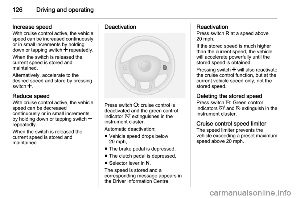 VAUXHALL VIVARO 2015.5 Owners Guide 126Driving and operating
Increase speedWith cruise control active, the vehicle
speed can be increased continuously or in small increments by holding
down or tapping switch < repeatedly.
When the swit VAUXHALL VIVARO 2015.5 Owners Guide 126Driving and operating
Increase speedWith cruise control active, the vehicle
speed can be increased continuously or in small increments by holding
down or tapping switch < repeatedly.
When the swit