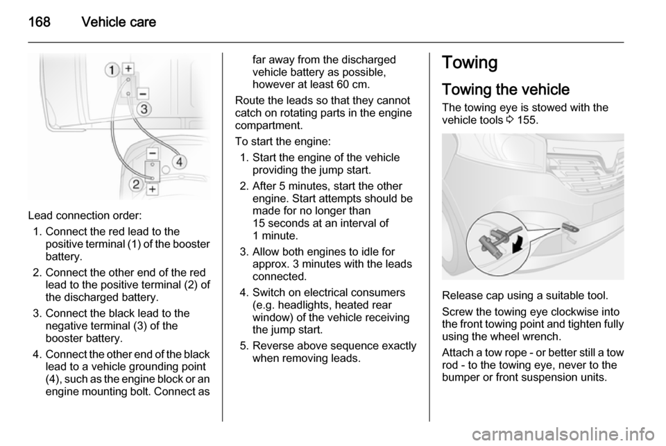 VAUXHALL VIVARO 2015.5  Owners Manual 168Vehicle care
Lead connection order:1. Connect the red lead to the positive terminal (1) of the booster
battery.
2. Connect the other end of the red lead to the positive terminal (2) of
the discharg