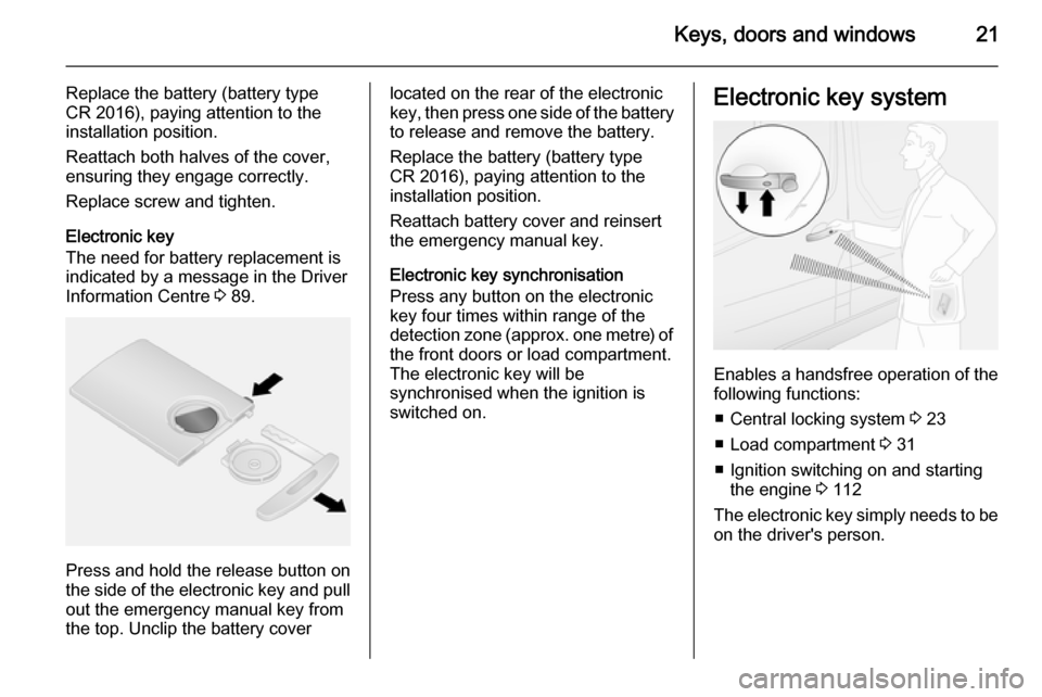 VAUXHALL VIVARO 2015.5 Owners Guide Keys, doors and windows21
Replace the battery (battery type
CR 2016), paying attention to the installation position.
Reattach both halves of the cover,
ensuring they engage correctly.
Replace screw an