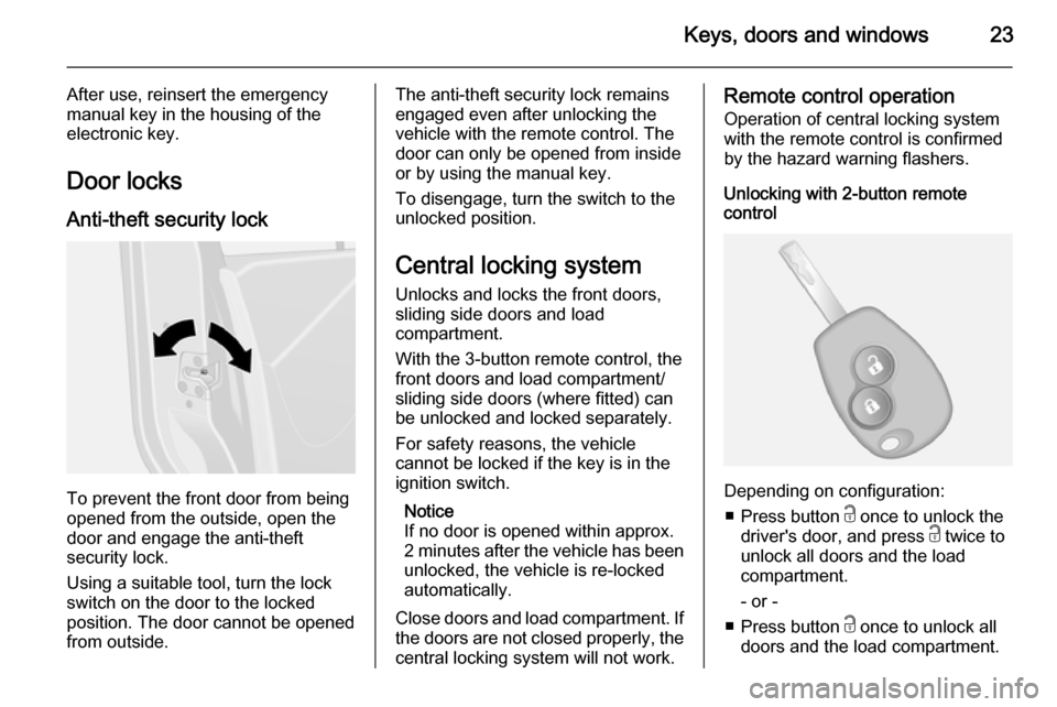 VAUXHALL VIVARO 2015.5 Owners Guide Keys, doors and windows23
After use, reinsert the emergency
manual key in the housing of the
electronic key.
Door locks Anti-theft security lock
To prevent the front door from being
opened from the ou