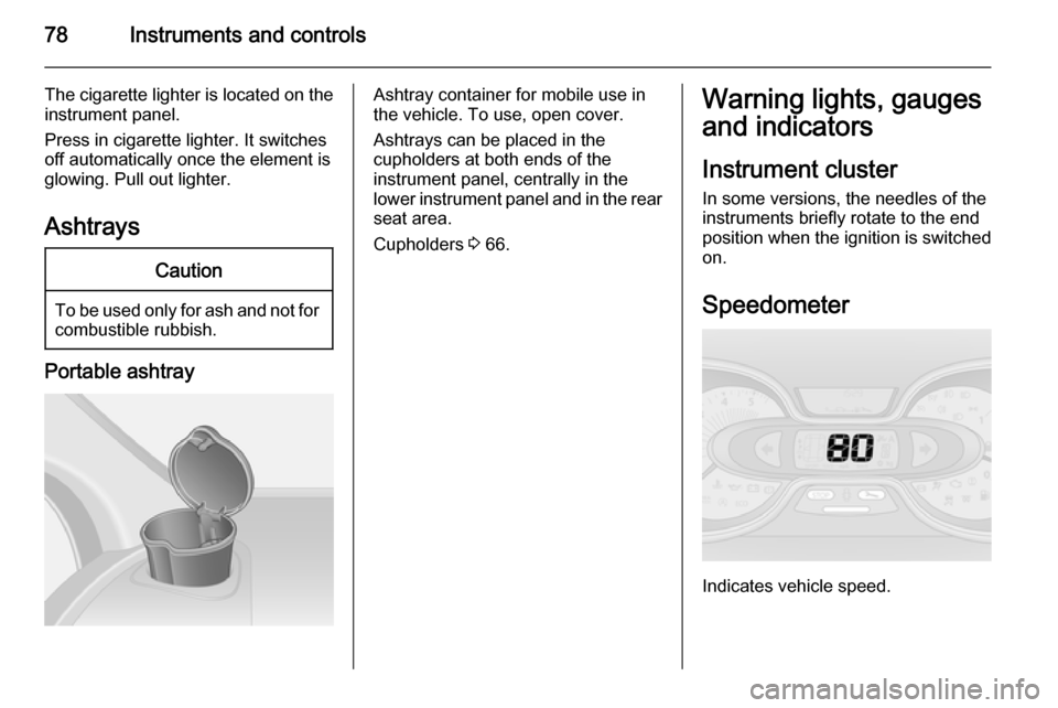 VAUXHALL VIVARO 2015.5 Manual PDF 78Instruments and controls
The cigarette lighter is located on the
instrument panel.
Press in cigarette lighter. It switches
off automatically once the element is
glowing. Pull out lighter.
AshtraysCa VAUXHALL VIVARO 2015.5 Manual PDF 78Instruments and controls
The cigarette lighter is located on the
instrument panel.
Press in cigarette lighter. It switches
off automatically once the element is
glowing. Pull out lighter.
AshtraysCa