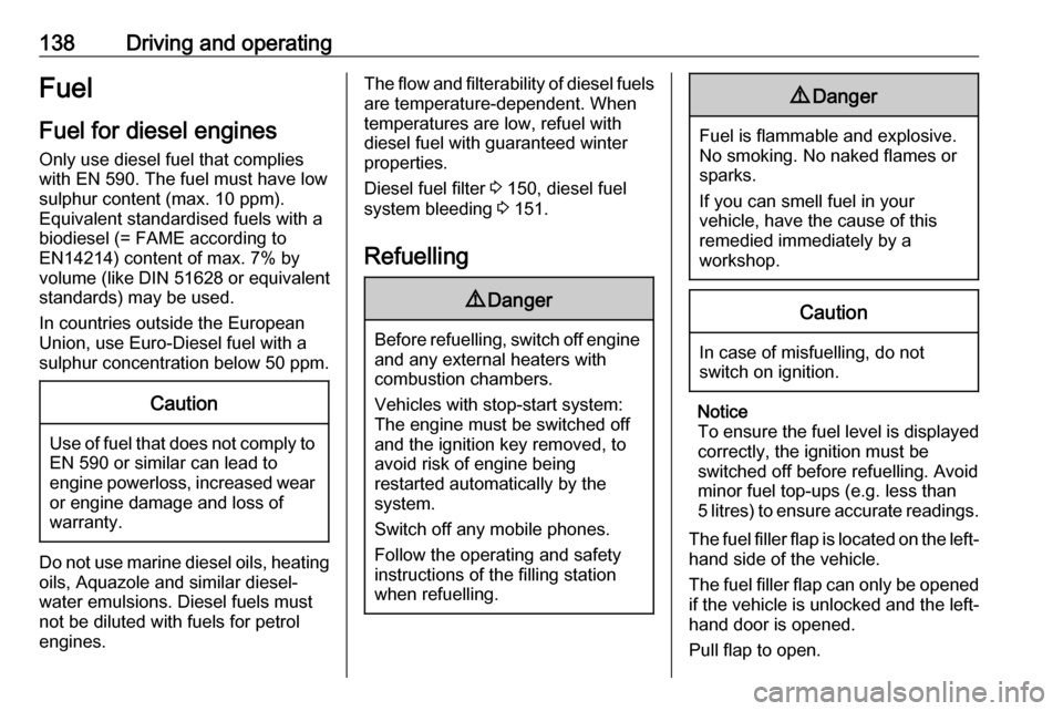 VAUXHALL VIVARO 2016  Owners Manual 138Driving and operatingFuel
Fuel for diesel engines Only use diesel fuel that complies
with EN 590. The fuel must have low
sulphur content (max. 10 ppm).
Equivalent standardised fuels with a
biodiese