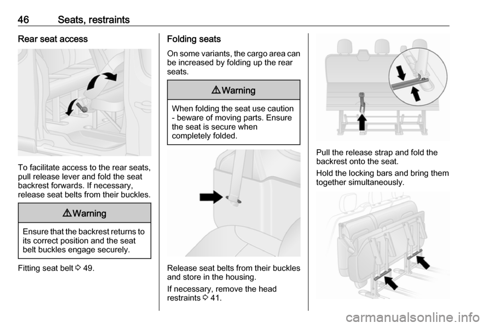 VAUXHALL VIVARO 2016  Owners Manual 46Seats, restraintsRear seat access
To facilitate access to the rear seats,
pull release lever and fold the seat backrest forwards. If necessary,
release seat belts from their buckles.
9 Warning
Ensur