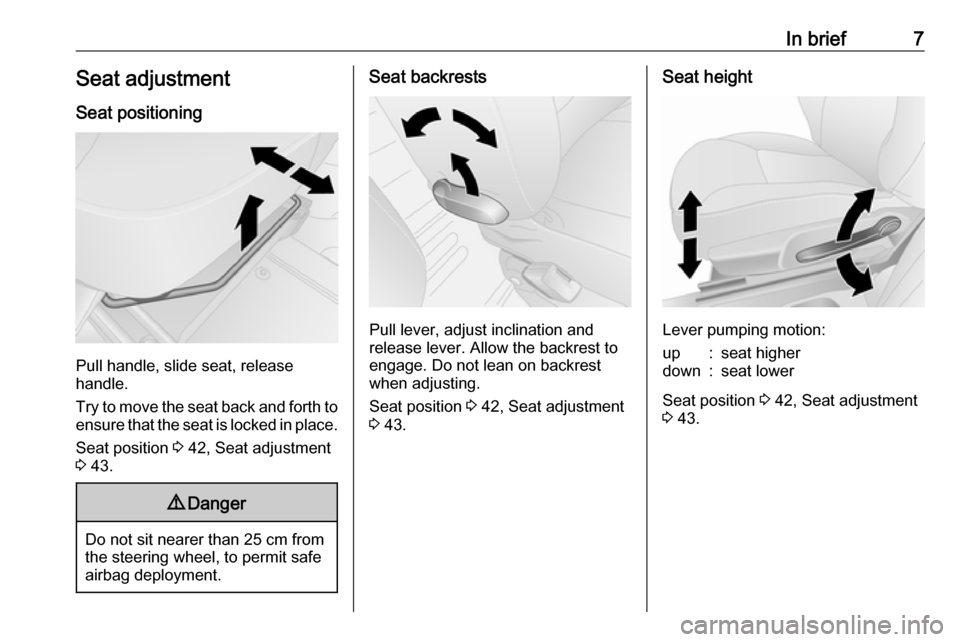 VAUXHALL VIVARO 2016  Owners Manual In brief7Seat adjustmentSeat positioning
Pull handle, slide seat, release
handle.
Try to move the seat back and forth to ensure that the seat is locked in place.
Seat position  3 42, Seat adjustment
3