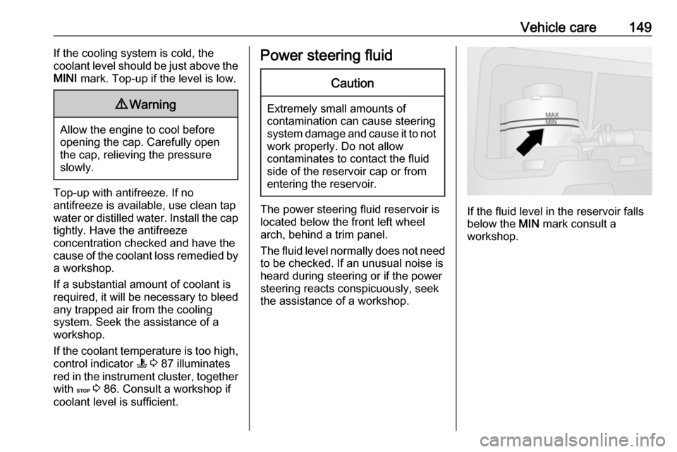 VAUXHALL VIVARO 2016.5 User Guide Vehicle care149If the cooling system is cold, the
coolant level should be just above the
MINI mark. Top-up if the level is low.9Warning
Allow the engine to cool before
opening the cap. Carefully open VAUXHALL VIVARO 2016.5 User Guide Vehicle care149If the cooling system is cold, the
coolant level should be just above the
MINI mark. Top-up if the level is low.9Warning
Allow the engine to cool before
opening the cap. Carefully open