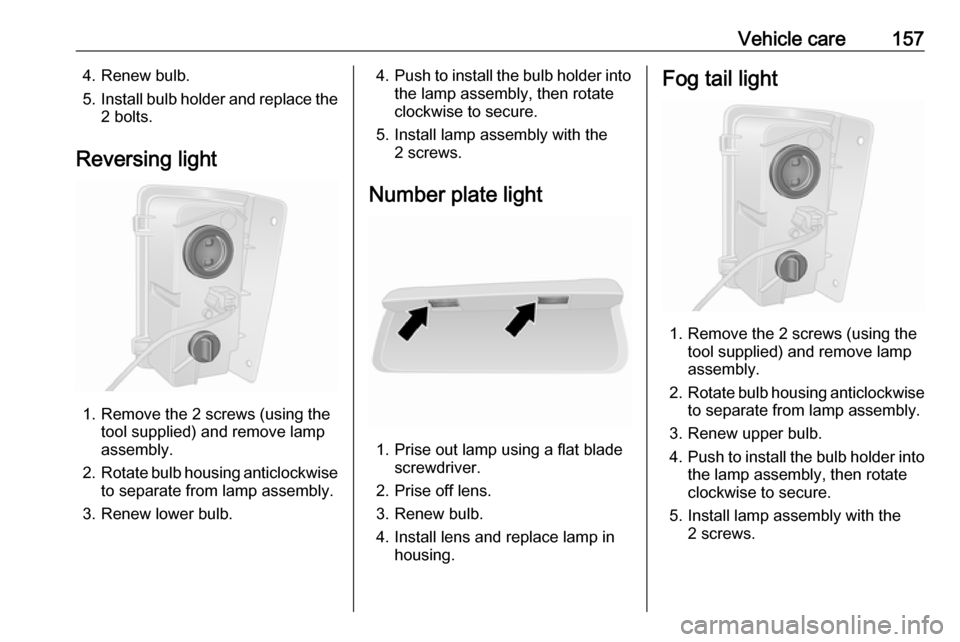 VAUXHALL VIVARO 2016.5 Owners Manual Vehicle care1574. Renew bulb.
5. Install bulb holder and replace the
2 bolts.
Reversing light
1. Remove the 2 screws (using the tool supplied) and remove lamp
assembly.
2. Rotate bulb housing anticloc VAUXHALL VIVARO 2016.5 Owners Manual Vehicle care1574. Renew bulb.
5. Install bulb holder and replace the
2 bolts.
Reversing light
1. Remove the 2 screws (using the tool supplied) and remove lamp
assembly.
2. Rotate bulb housing anticloc