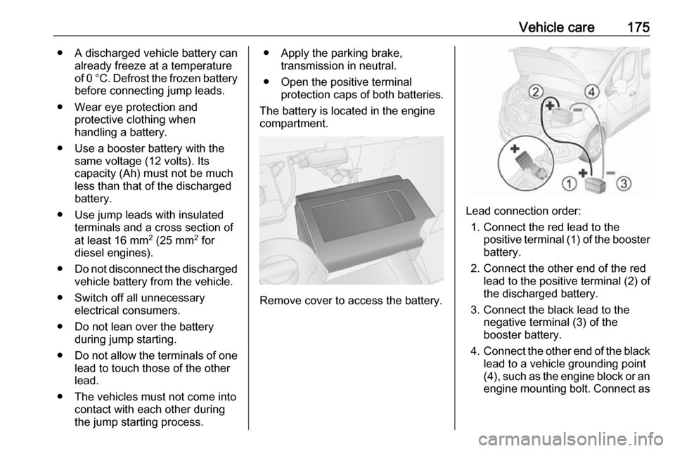 VAUXHALL VIVARO 2016.5 Owners Manual Vehicle care175● A discharged vehicle battery canalready freeze at a temperature
of 0 °C. Defrost the frozen battery before connecting jump leads.
● Wear eye protection and protective clothing wh VAUXHALL VIVARO 2016.5 Owners Manual Vehicle care175● A discharged vehicle battery canalready freeze at a temperature
of 0 °C. Defrost the frozen battery before connecting jump leads.
● Wear eye protection and protective clothing wh