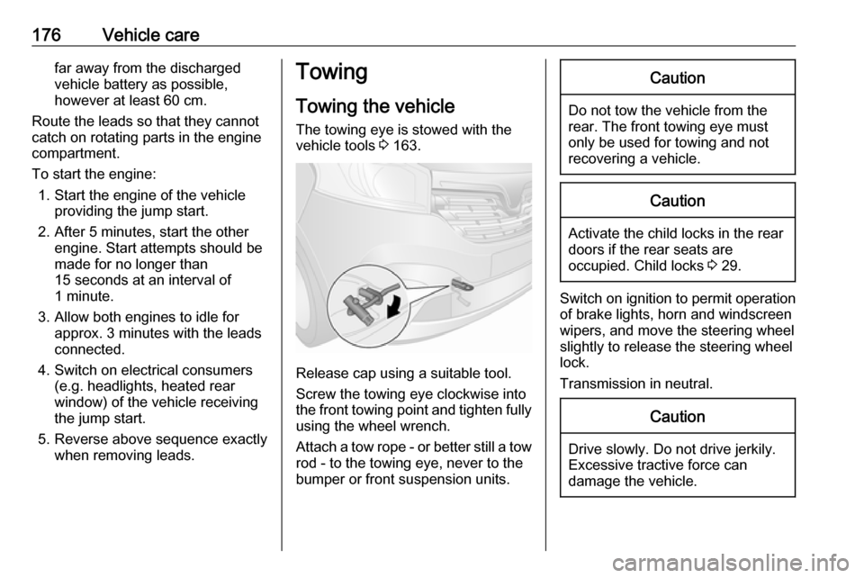 VAUXHALL VIVARO 2016.5 Owners Manual 176Vehicle carefar away from the discharged
vehicle battery as possible,
however at least 60 cm.
Route the leads so that they cannot
catch on rotating parts in the engine
compartment.
To start the eng VAUXHALL VIVARO 2016.5 Owners Manual 176Vehicle carefar away from the discharged
vehicle battery as possible,
however at least 60 cm.
Route the leads so that they cannot
catch on rotating parts in the engine
compartment.
To start the eng