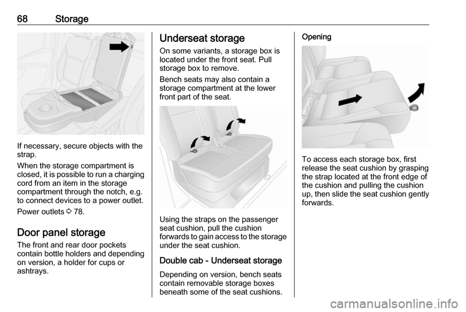 VAUXHALL VIVARO 2016.5 Repair Manual 68Storage
If necessary, secure objects with the
strap.
When the storage compartment is
closed, it is possible to run a charging cord from an item in the storage
compartment through the notch, e.g.
to VAUXHALL VIVARO 2016.5 Repair Manual 68Storage
If necessary, secure objects with the
strap.
When the storage compartment is
closed, it is possible to run a charging cord from an item in the storage
compartment through the notch, e.g.
to