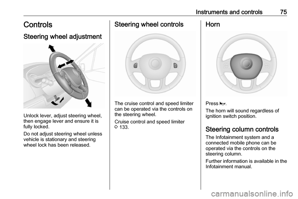 VAUXHALL VIVARO 2016.5 Manual PDF Instruments and controls75Controls
Steering wheel adjustment
Unlock lever, adjust steering wheel,
then engage lever and ensure it is
fully locked.
Do not adjust steering wheel unless
vehicle is statio VAUXHALL VIVARO 2016.5 Manual PDF Instruments and controls75Controls
Steering wheel adjustment
Unlock lever, adjust steering wheel,
then engage lever and ensure it is
fully locked.
Do not adjust steering wheel unless
vehicle is statio