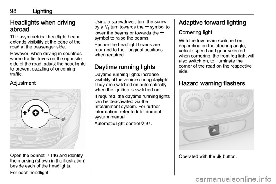 VAUXHALL VIVARO 2016.5 User Guide 98LightingHeadlights when drivingabroad
The asymmetrical headlight beam
extends visibility at the edge of the
road at the passenger side.
However, when driving in countries
where traffic drives on the VAUXHALL VIVARO 2016.5 User Guide 98LightingHeadlights when drivingabroad
The asymmetrical headlight beam
extends visibility at the edge of the
road at the passenger side.
However, when driving in countries
where traffic drives on the