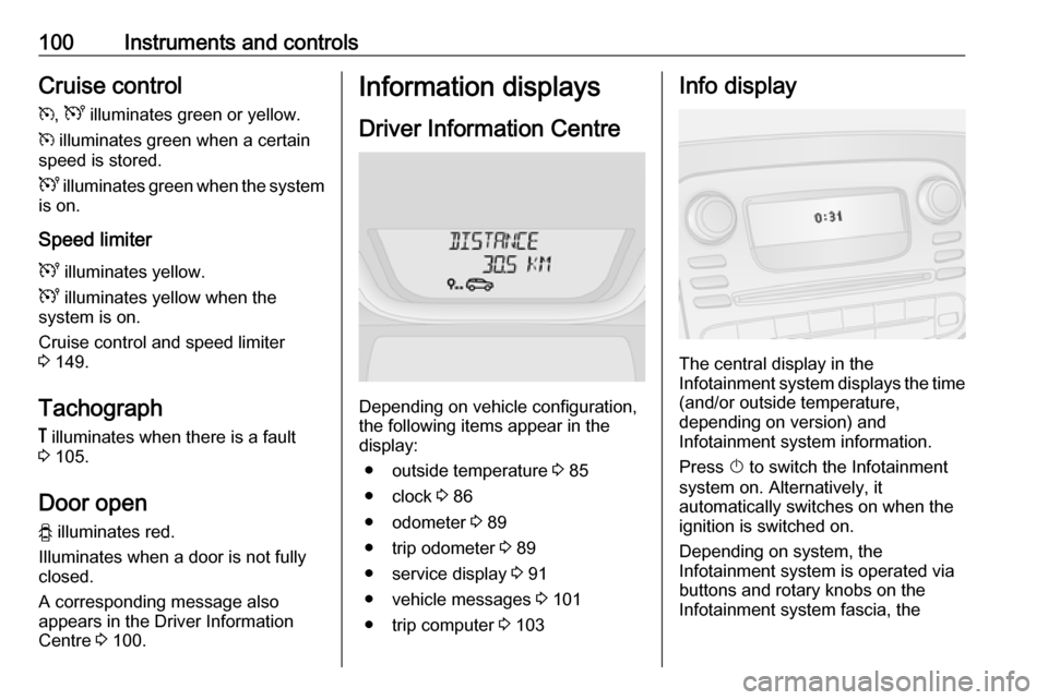 VAUXHALL VIVARO 2017.5  Owners Manual 100Instruments and controlsCruise controlm , U  illuminates green or yellow.
m  illuminates green when a certain
speed is stored.
U  illuminates green when the system
is on.
Speed limiter U  illuminat