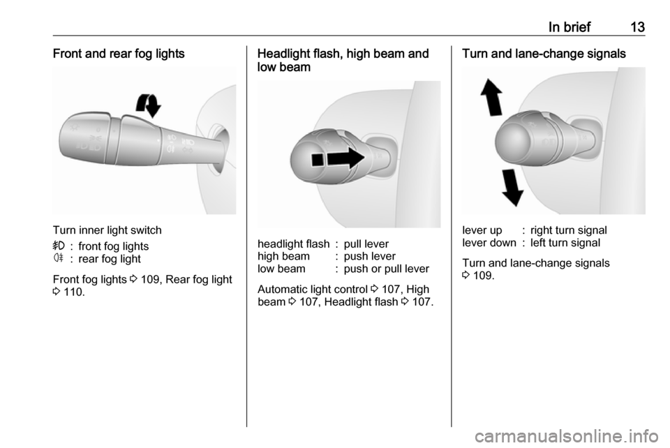 VAUXHALL VIVARO 2017.5  Owners Manual In brief13Front and rear fog lights
Turn inner light switch
>:front fog lightsø:rear fog light
Front fog lights 3 109, Rear fog light
3  110.
Headlight flash, high beam and
low beamheadlight flash:pu