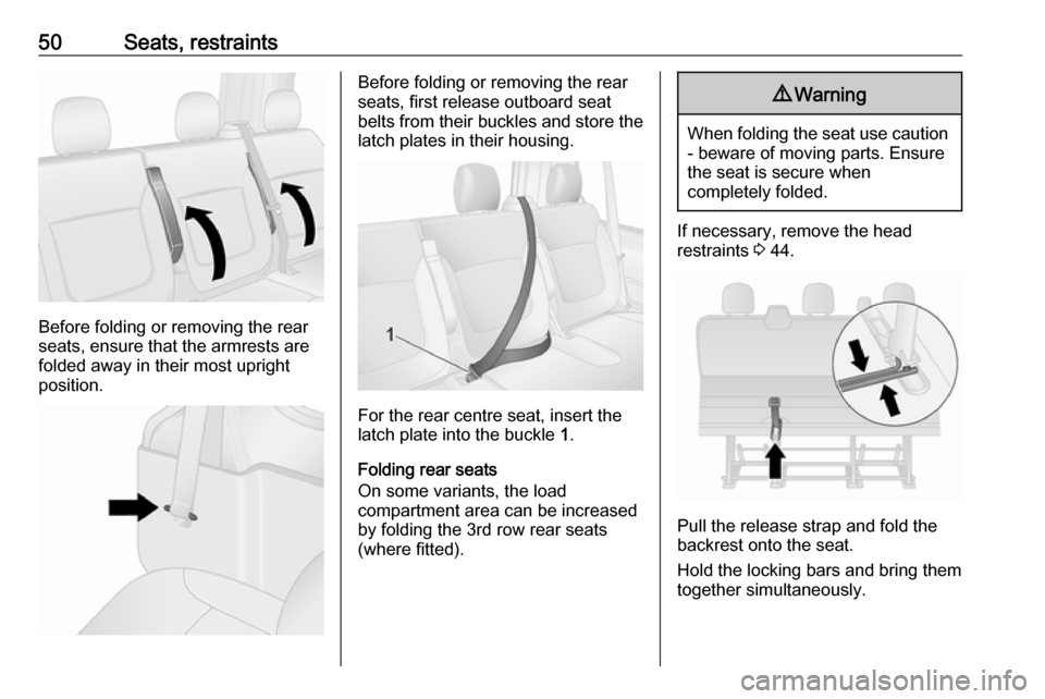 VAUXHALL VIVARO 2017.5  Owners Manual 50Seats, restraints
Before folding or removing the rear
seats, ensure that the armrests are folded away in their most upright
position.
Before folding or removing the rear
seats, first release outboar