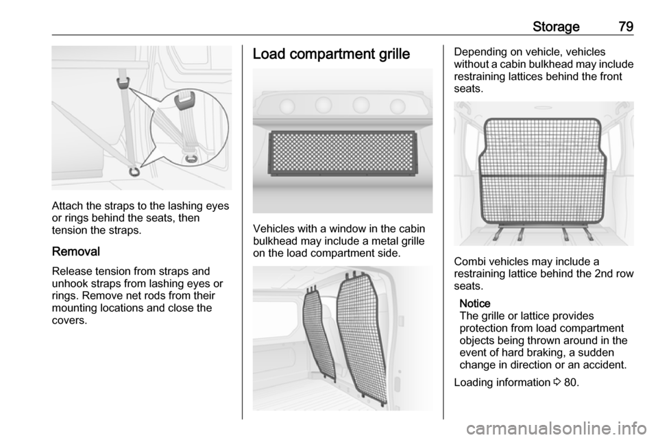 VAUXHALL VIVARO 2017.5 Manual Online Storage79
Attach the straps to the lashing eyes
or rings behind the seats, then
tension the straps.
Removal Release tension from straps and
unhook straps from lashing eyes or
rings. Remove net rods fr VAUXHALL VIVARO 2017.5 Manual Online Storage79
Attach the straps to the lashing eyes
or rings behind the seats, then
tension the straps.
Removal Release tension from straps and
unhook straps from lashing eyes or
rings. Remove net rods fr