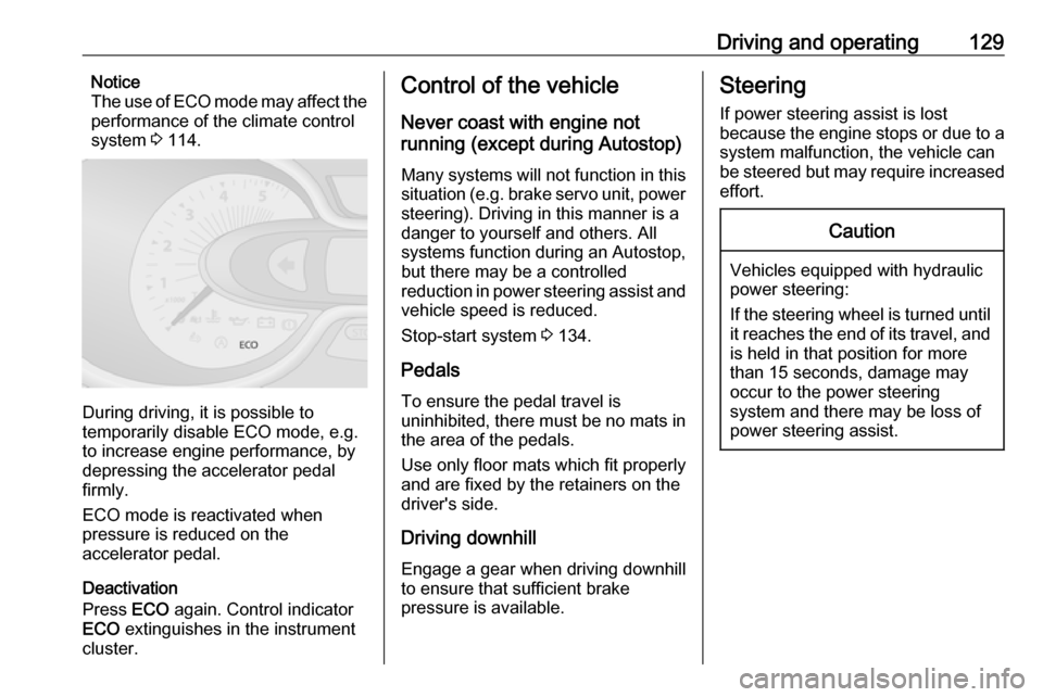 VAUXHALL VIVARO 2018 User Guide Driving and operating129Notice
The use of ECO mode may affect the
performance of the climate control
system  3 114.
During driving, it is possible to
temporarily disable ECO mode, e.g.
to increase eng