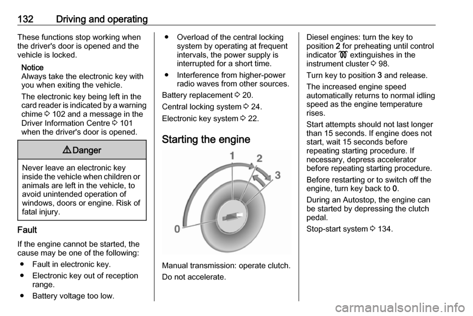 VAUXHALL VIVARO 2018 User Guide 132Driving and operatingThese functions stop working when
the drivers door is opened and the
vehicle is locked.
Notice
Always take the electronic key with you when exiting the vehicle.
The electronic