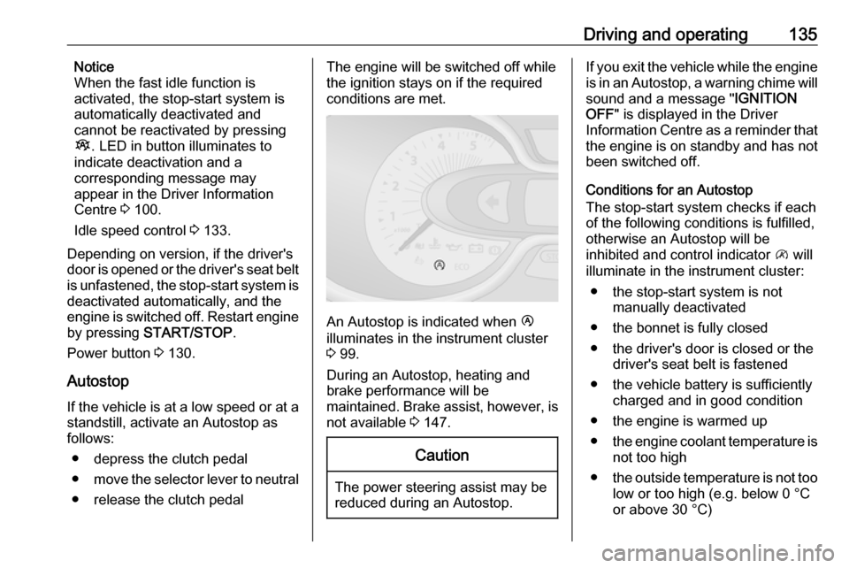 VAUXHALL VIVARO 2018 Owners Manual Driving and operating135Notice
When the fast idle function is
activated, the stop-start system is
automatically deactivated and
cannot be reactivated by pressing
Î . LED in button illuminates to
indi VAUXHALL VIVARO 2018 Owners Manual Driving and operating135Notice
When the fast idle function is
activated, the stop-start system is
automatically deactivated and
cannot be reactivated by pressing
Î . LED in button illuminates to
indi
