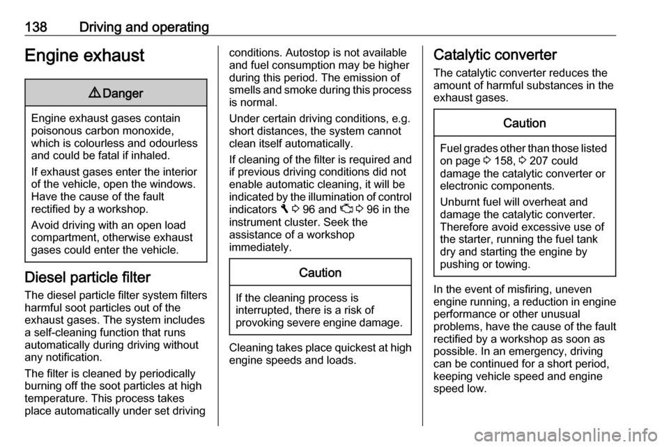 VAUXHALL VIVARO 2018  Owners Manual 138Driving and operatingEngine exhaust9Danger
Engine exhaust gases contain
poisonous carbon monoxide,
which is colourless and odourless and could be fatal if inhaled.
If exhaust gases enter the interi